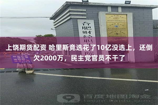 上饶期货配资 哈里斯竞选花了10亿没选上，还倒欠2000万，民主党官员不干了